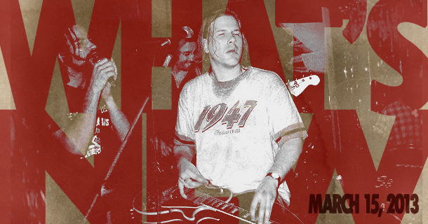 What’s New – March 15th, 2013